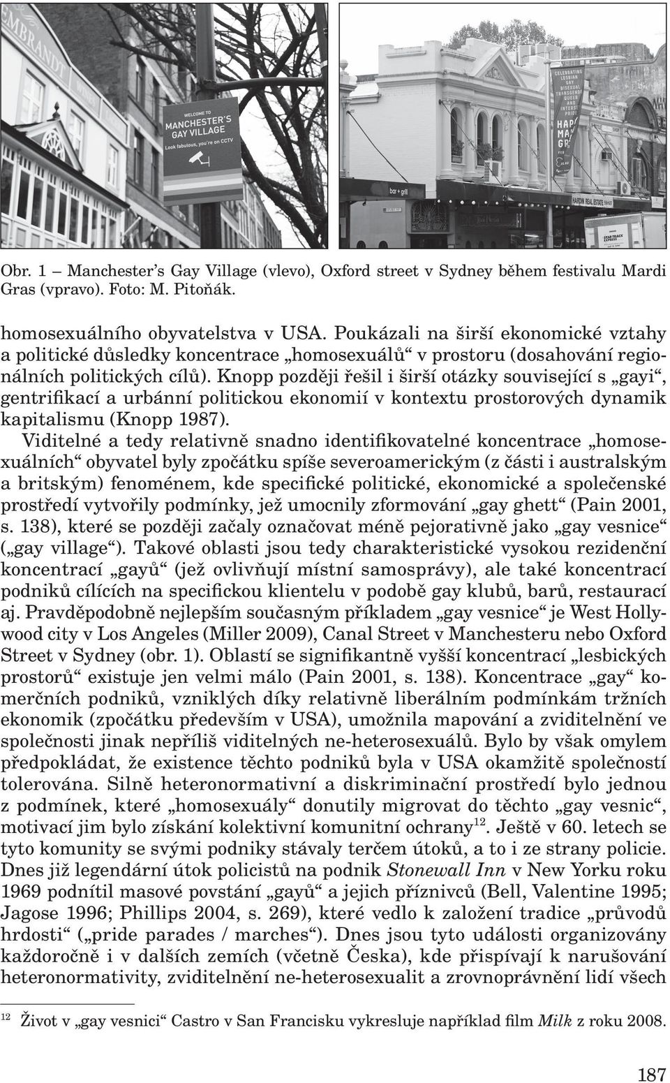 Knopp později řešil i širší otázky související s gayi, gentrifikací a urbánní politickou ekonomií v kontextu prostorových dynamik kapitalismu (Knopp 1987).