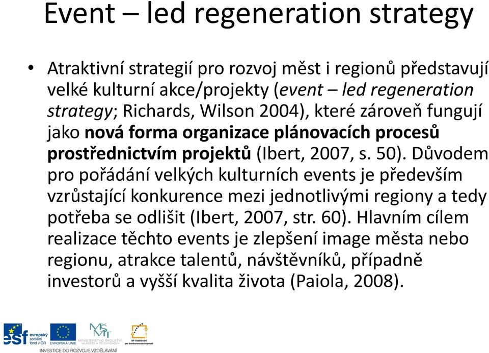 Důvodem pro pořádání velkých kulturních events je především vzrůstající konkurence mezi jednotlivými regiony a tedy potřeba se odlišit (Ibert, 2007, str.