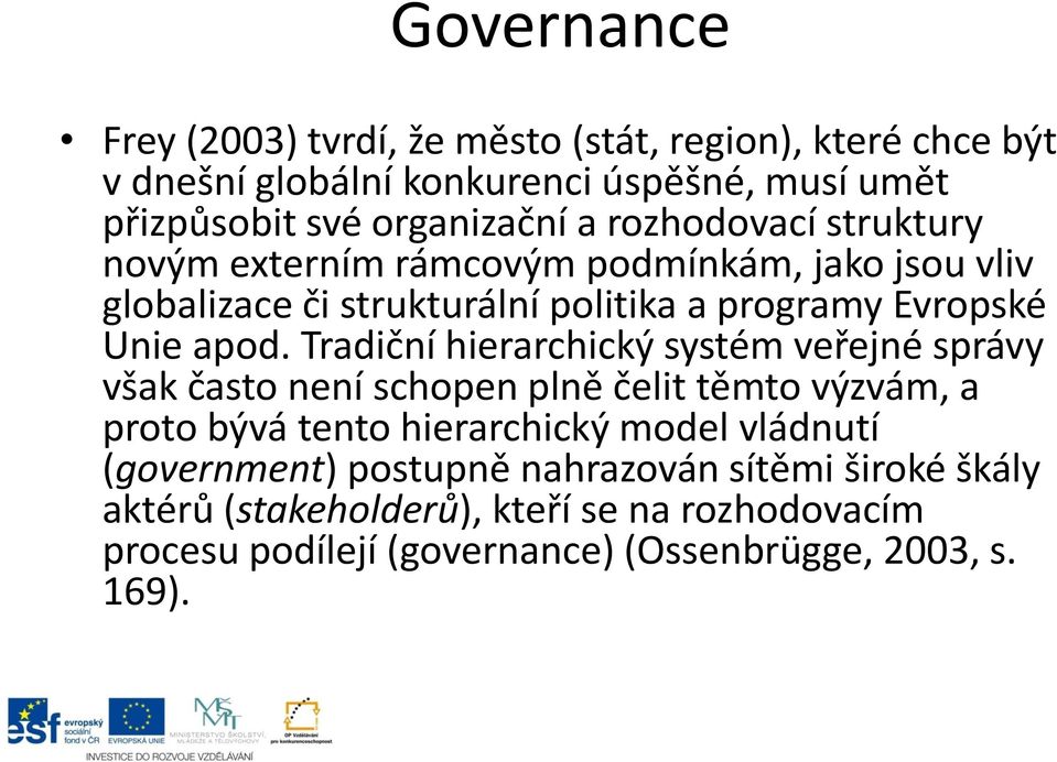 Tradiční hierarchický systém veřejné správy však často není schopen plně čelit těmto výzvám, a proto bývá tento hierarchický model vládnutí