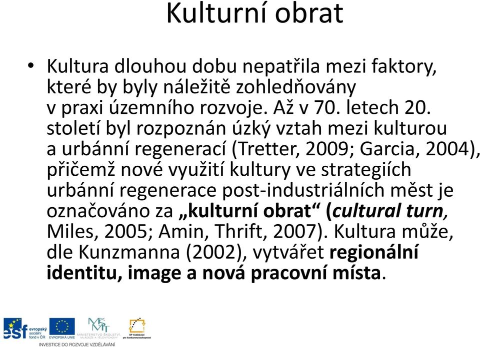 století byl rozpoznán úzký vztah mezi kulturou a urbánní regenerací (Tretter, 2009; Garcia, 2004), přičemž nové využití