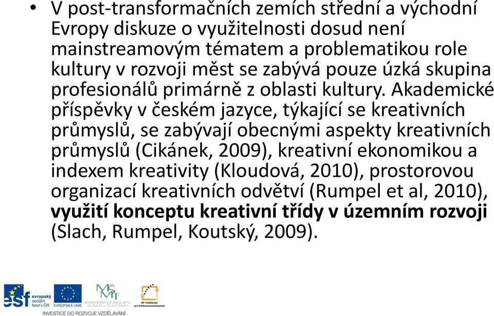 Akademické příspěvky v českém jazyce, týkající se kreativních průmyslů, se zabývají obecnými aspekty kreativních průmyslů (Cikánek, 2009),