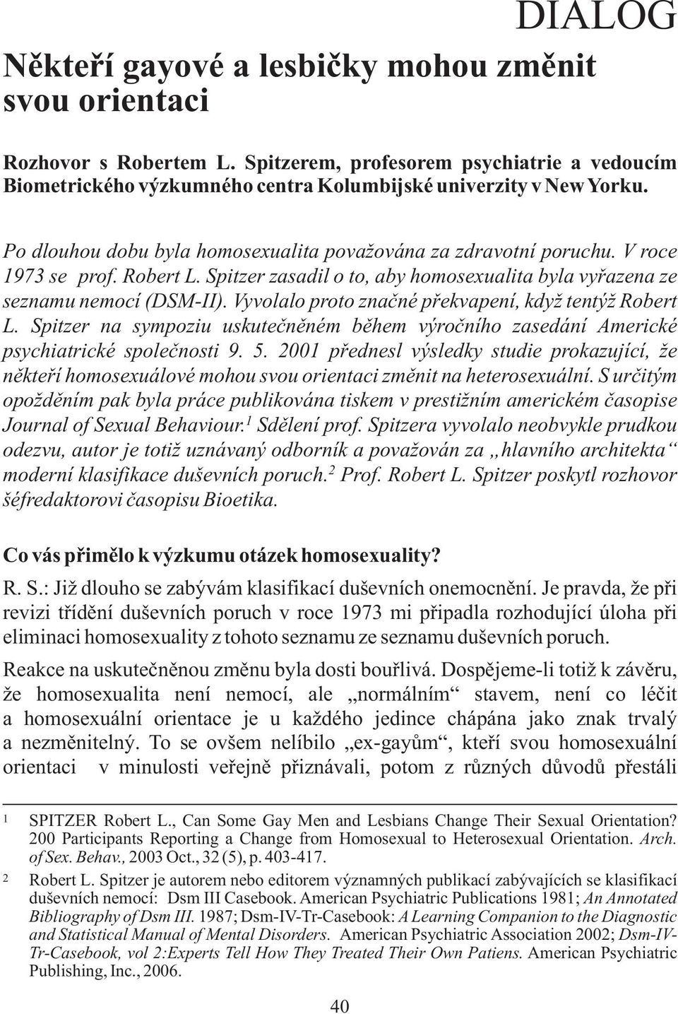 Vyvolalo proto značné překvapení, když tentýž Robert L. Spitzer na sympoziu uskutečněném během výročního zasedání Americké psychiatrické společnosti 9. 5.