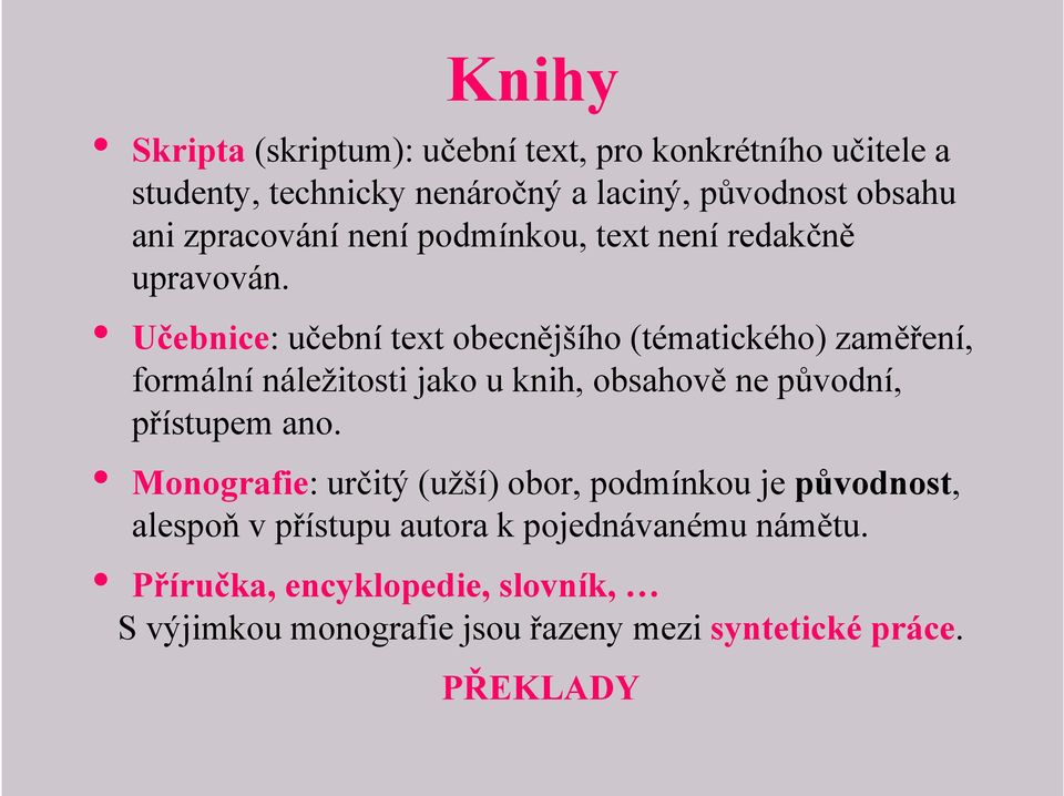 Učebnice:učební text obecnějšího (tématického) zaměření, formální náležitosti jako u knih, obsahově ne původní, přístupem ano.