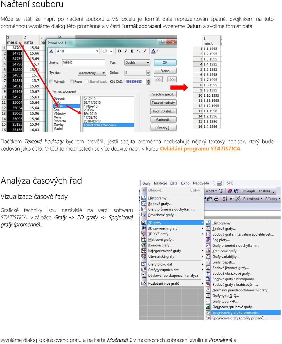 zvolíme formát data: Tlačítkem Textové hodnoty bychom prověřili, jestli spojitá proměnná neobsahuje nějaký textový popisek, který bude kódován jako číslo.