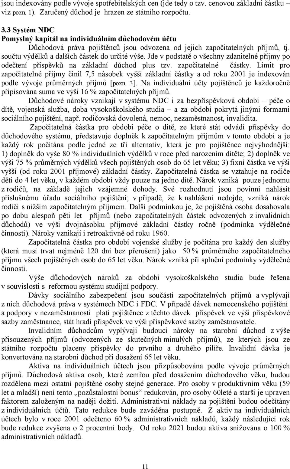 Jde v podstatě o všechny zdanitelné příjmy po odečtení příspěvků na základní důchod plus tzv. započitatelné částky.