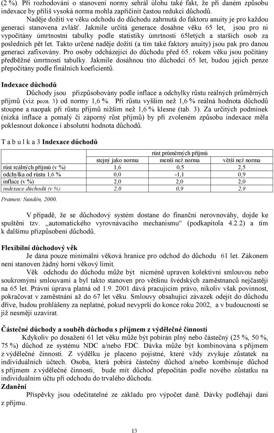 Jakmile určitá generace dosáhne věku 65 let, jsou pro ni vypočítány úmrtnostní tabulky podle statistiky úmrtnosti 65letých a starších osob za posledních pět let.