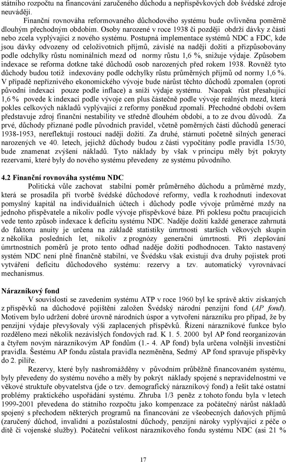 Osoby narozené v roce 1938 či později obdrží dávky z části nebo zcela vyplývající z nového systému.