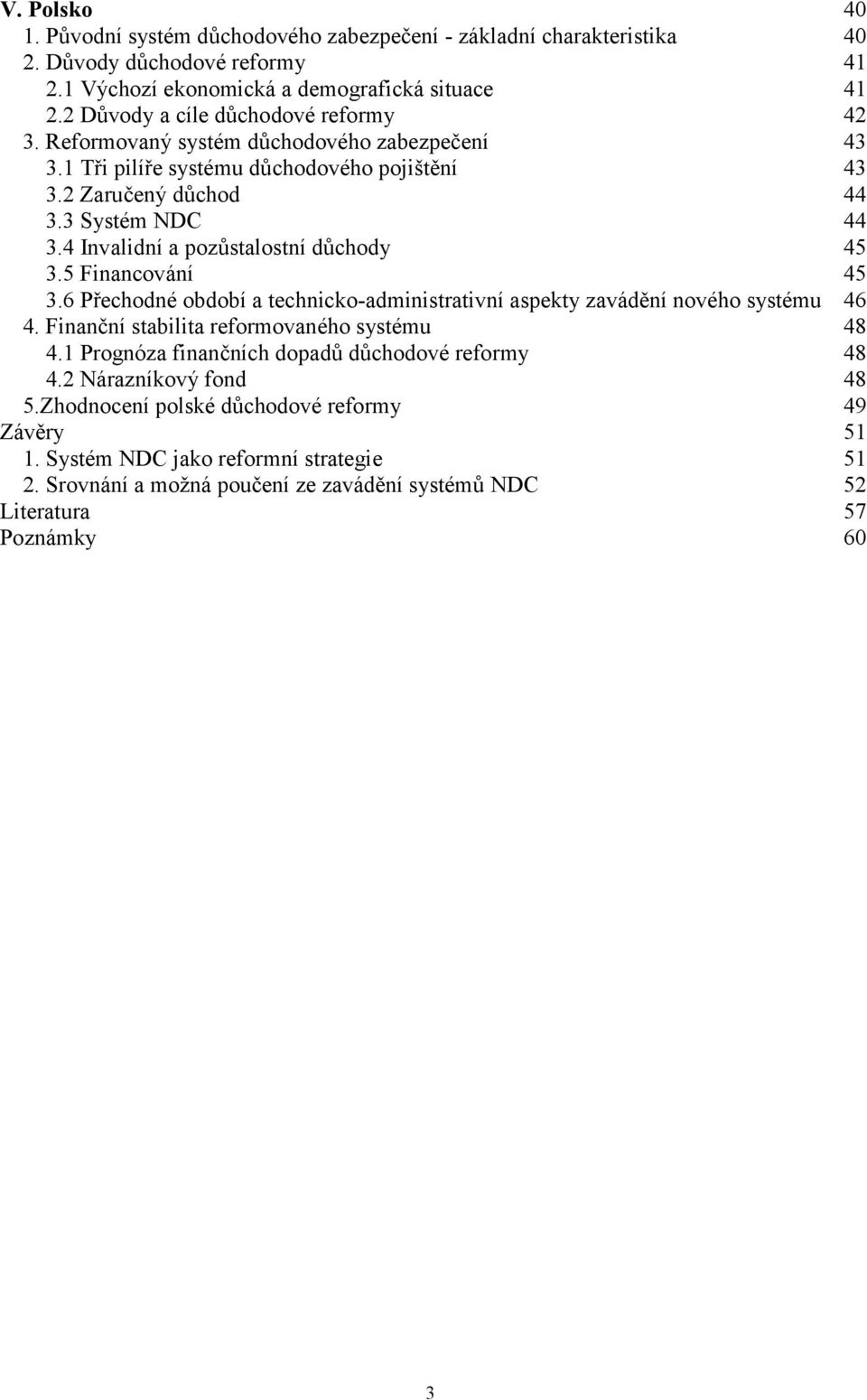 4 Invalidní a pozůstalostní důchody 45 3.5 Financování 45 3.6 Přechodné období a technicko-administrativní aspekty zavádění nového systému 46 4. Finanční stabilita reformovaného systému 48 4.