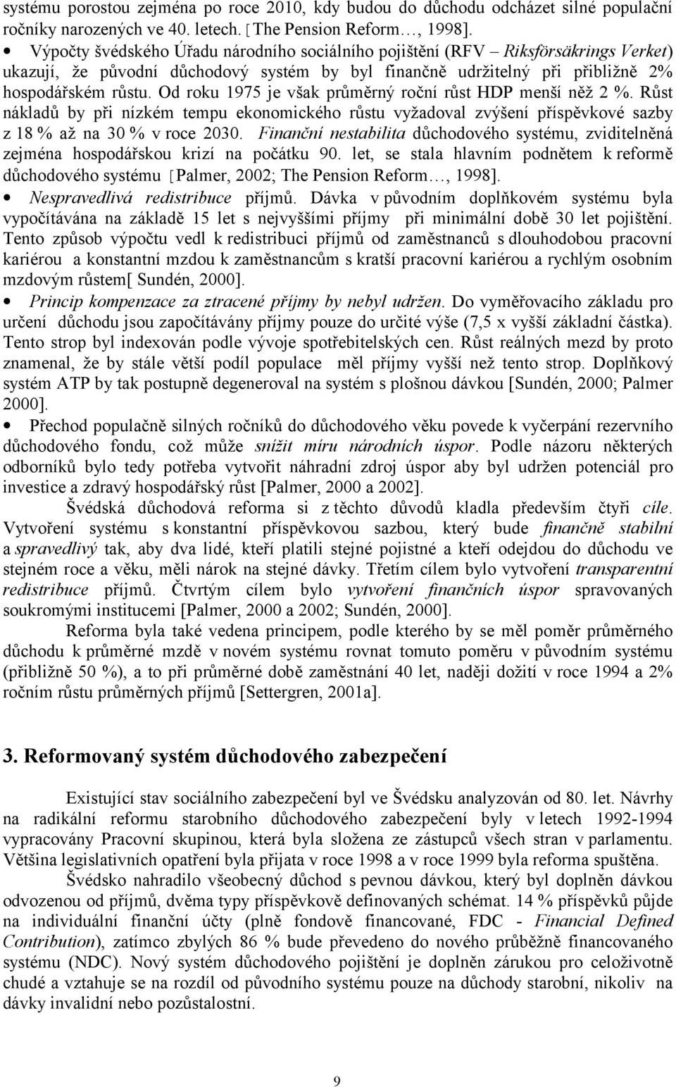 Od roku 1975 je však průměrný roční růst HDP menší něž 2 %. Růst nákladů by při nízkém tempu ekonomického růstu vyžadoval zvýšení příspěvkové sazby z 18 % až na 30 % v roce 2030.