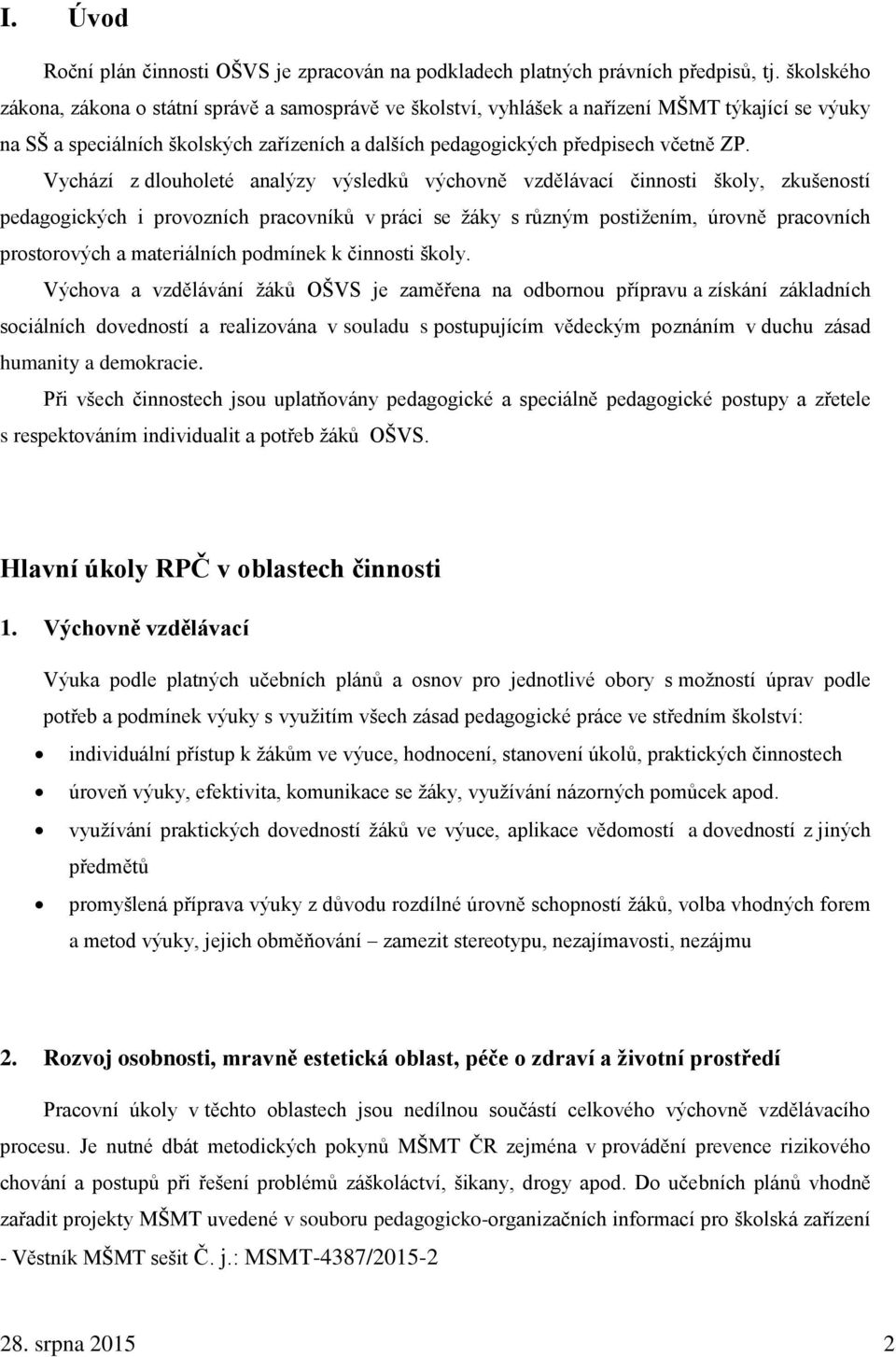 Vychází z dlouholeté analýzy výsledků výchovně vzdělávací činnosti školy, zkušeností pedagogických i provozních pracovníků v práci se žáky s různým postižením, úrovně pracovních prostorových a