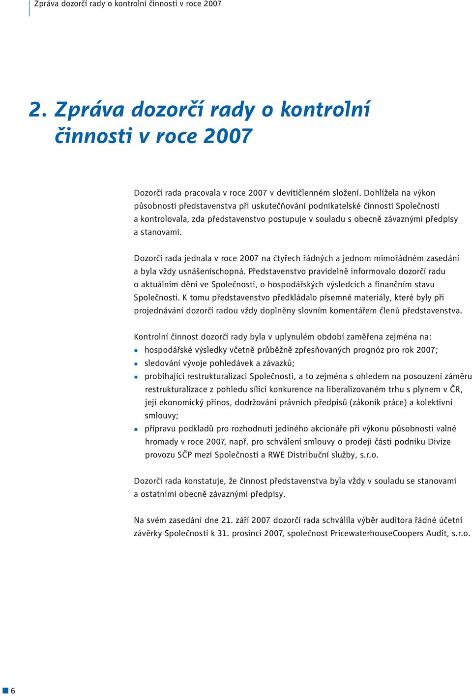 Dozorčí rada jednala v roce 2007 na čtyřech řádných a jednom mimořádném zasedání a byla vždy usnášeníschopná.