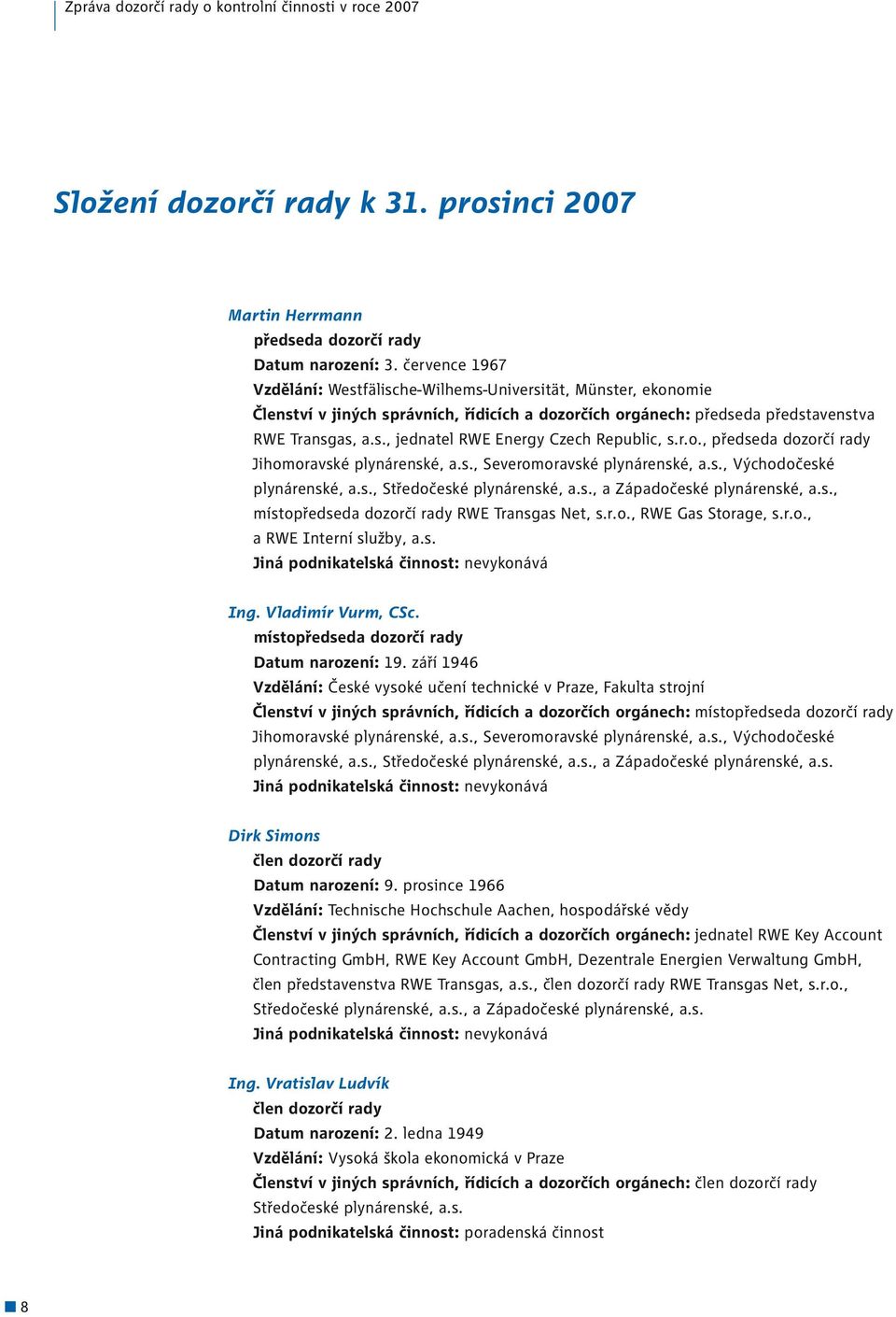 r.o., předseda dozorčí rady Jihomoravské plynárenské, a.s., Severomoravské plynárenské, a.s., Východočeské plynárenské, a.s., Středočeské plynárenské, a.s., a Západočeské plynárenské, a.s., místopředseda dozorčí rady RWE Transgas Net, s.