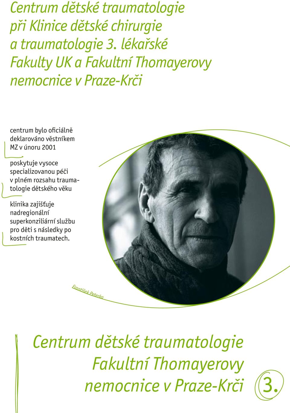 únoru 2001 poskytuje vysoce specializovanou péči v plném rozsahu traumatologie dětského věku klinika zajišťuje