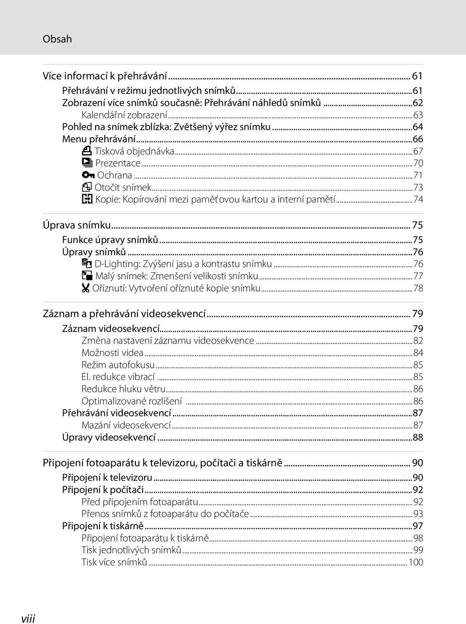 ..73 h Kopie: Kopírování mezi paměťovou kartou a interní pamětí...74 Úprava snímku... 75 Funkce úpravy snímků...75 Úpravy snímků...76 I D-Lighting: Zvýšení jasu a kontrastu snímku.