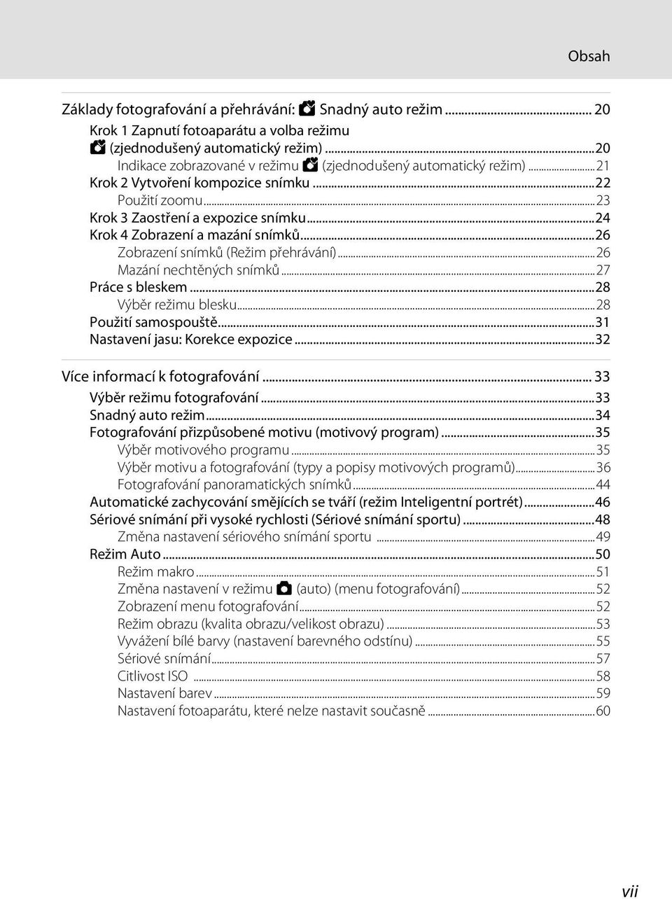 ..24 Krok 4 Zobrazení a mazání snímků...26 Zobrazení snímků (Režim přehrávání)...26 Mazání nechtěných snímků...27 Práce s bleskem...28 Výběr režimu blesku...28 Použití samospouště.