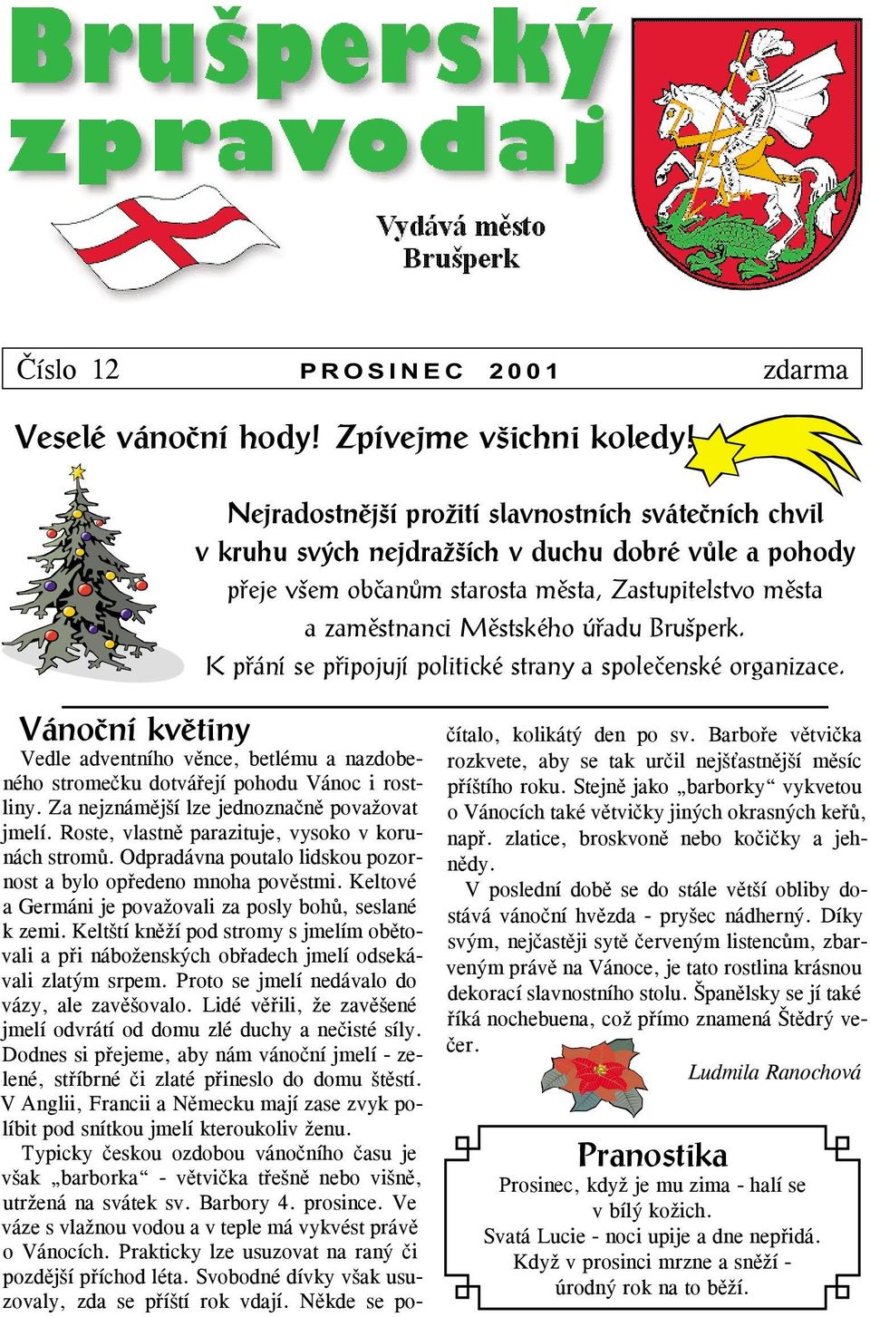 Brušperk. K přání se připojují politické strany a společenské organizace. Vánoční květiny Vedle adventního věnce, betlému a nazdobeného stromečku dotvářejí pohodu Vánoc i rostliny.