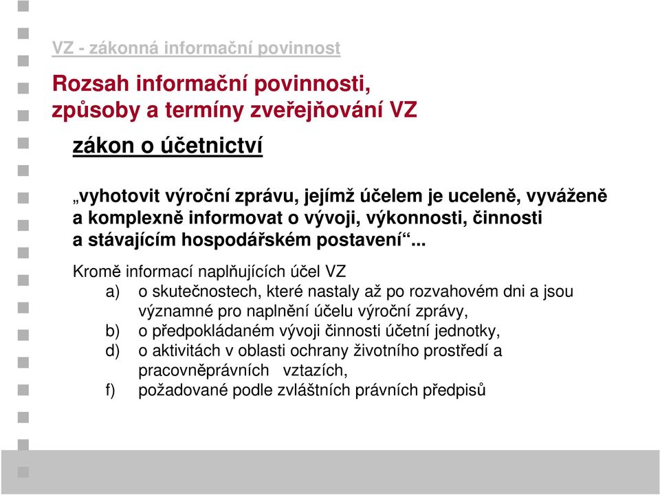 .. Kromě informací naplňujících účel VZ a) o skutečnostech, které nastaly až po rozvahovém dni a jsou významné pro naplnění účelu výroční zprávy, b)