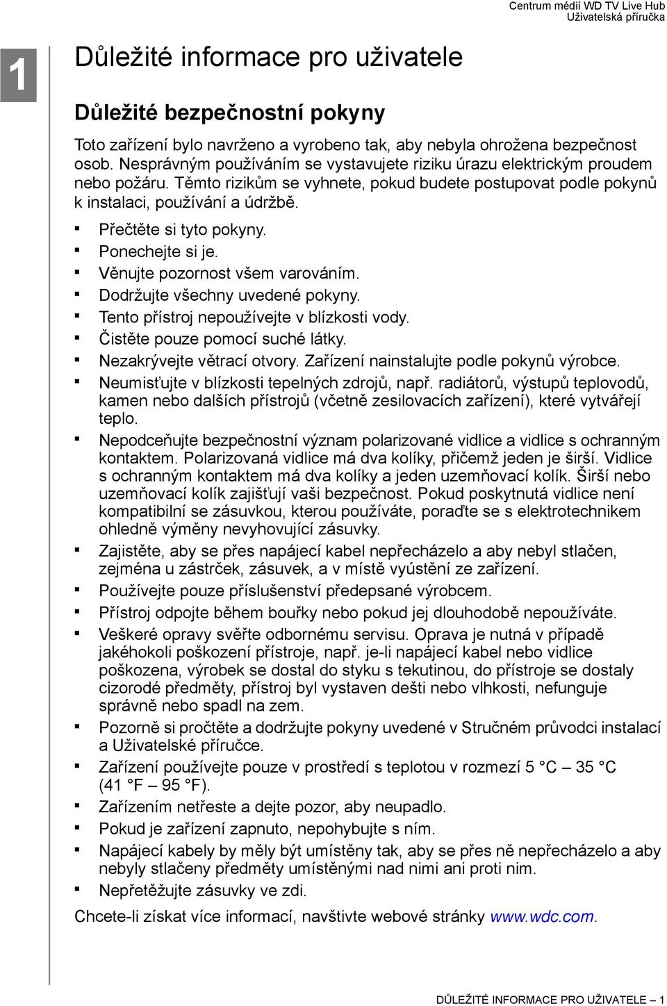 Přečtěte si tyto pokyny. Ponechejte si je. Věnujte pozornost všem varováním. Dodržujte všechny uvedené pokyny. Tento přístroj nepoužívejte v blízkosti vody. Čistěte pouze pomocí suché látky.