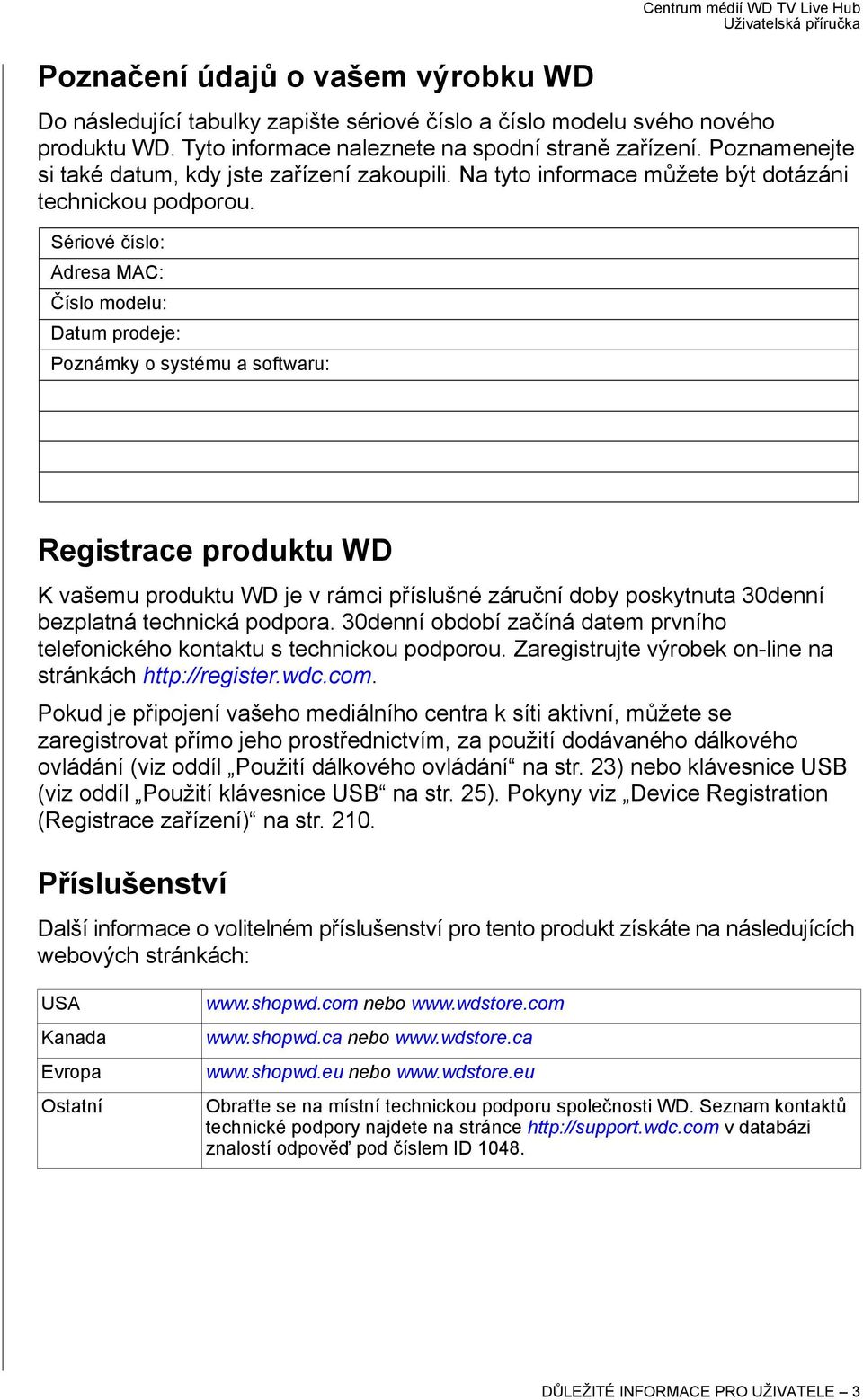 Sériové číslo: Adresa MAC: Číslo modelu: Datum prodeje: Poznámky o systému a softwaru: Registrace produktu WD K vašemu produktu WD je v rámci příslušné záruční doby poskytnuta 30denní bezplatná