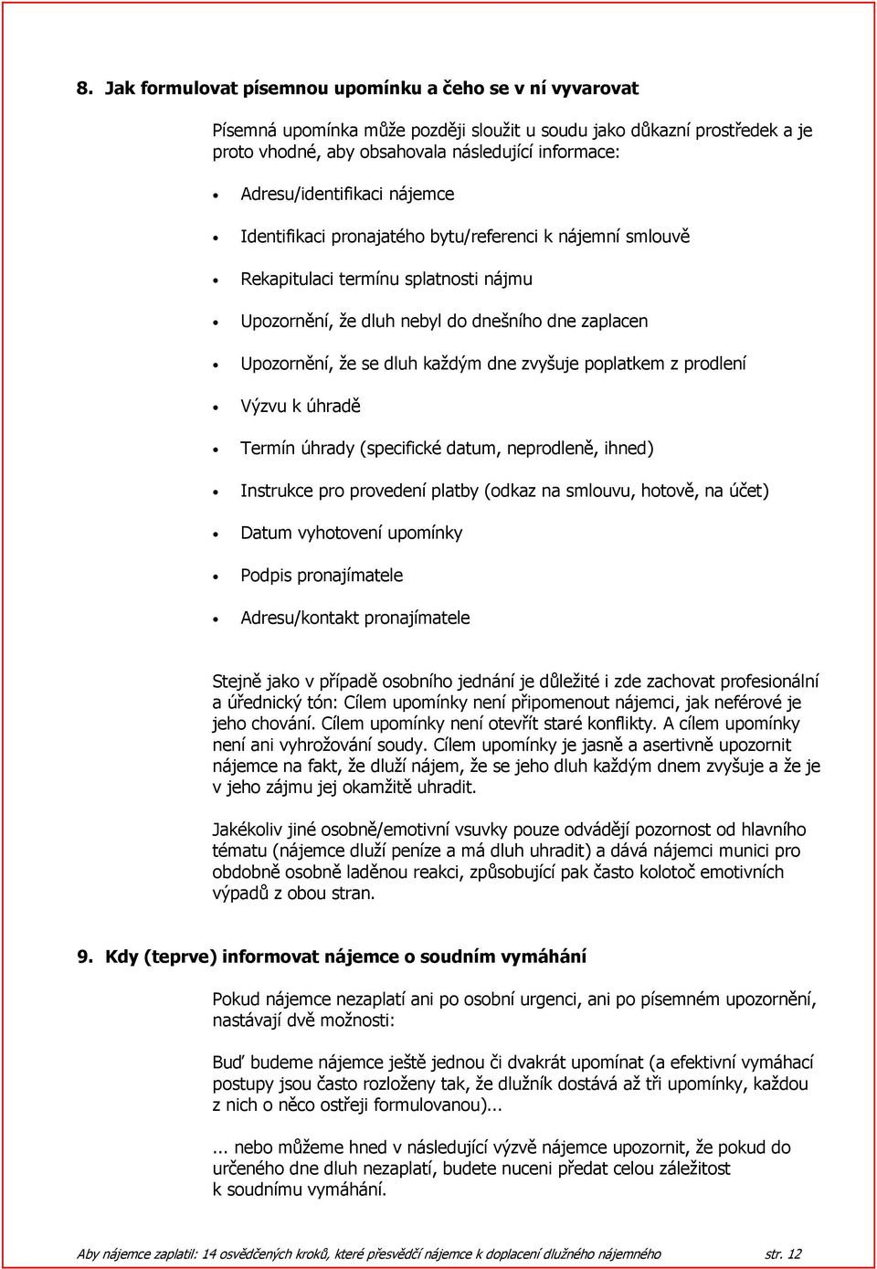 každým dne zvyšuje poplatkem z prodlení Výzvu k úhradě Termín úhrady (specifické datum, neprodleně, ihned) Instrukce pro provedení platby (odkaz na smlouvu, hotově, na účet) Datum vyhotovení upomínky