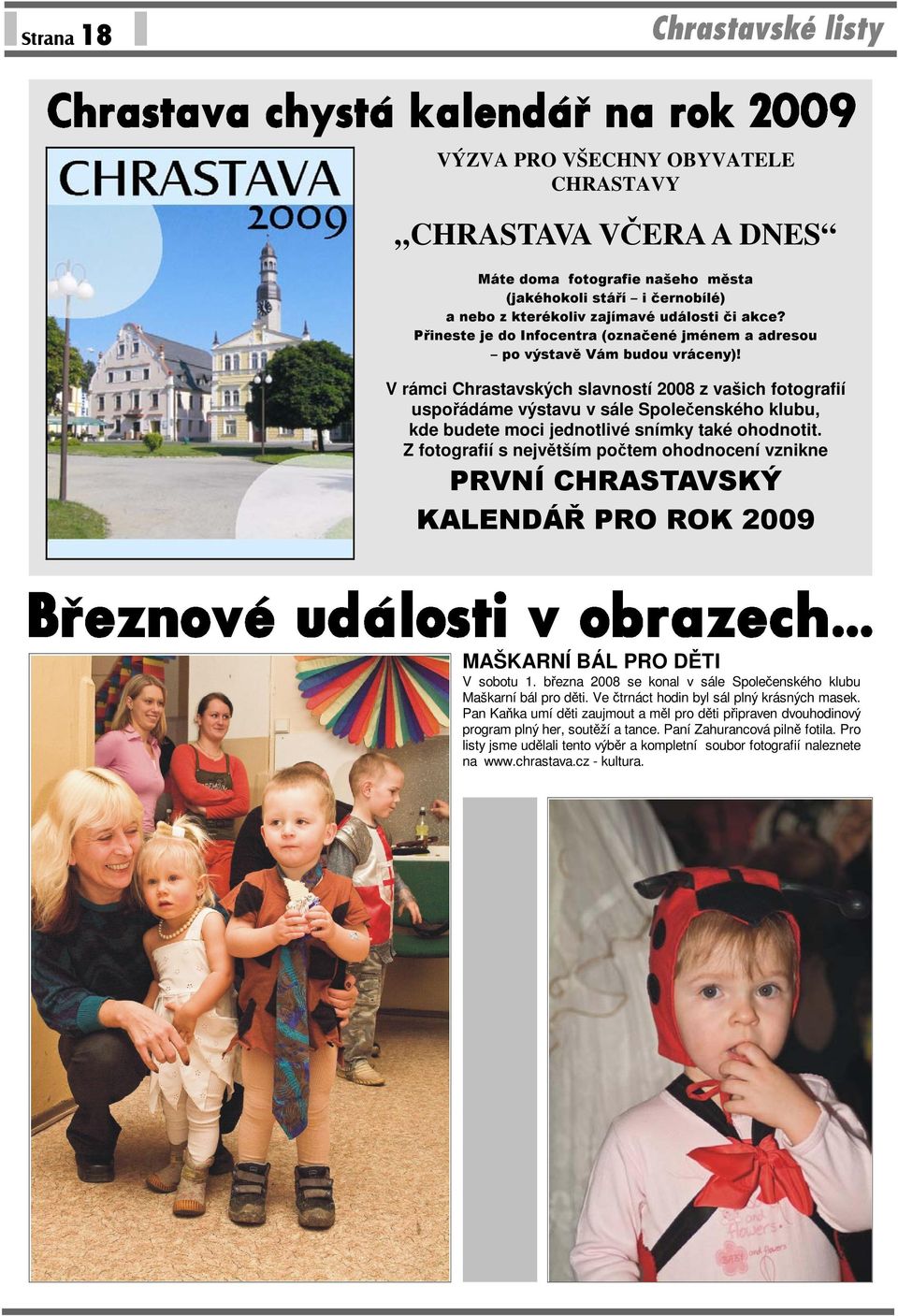 V rámci Chrastavských slavností 2008 z vašich fotografií uspořádáme výstavu v sále Společenského klubu, kde budete moci jednotlivé snímky také ohodnotit.