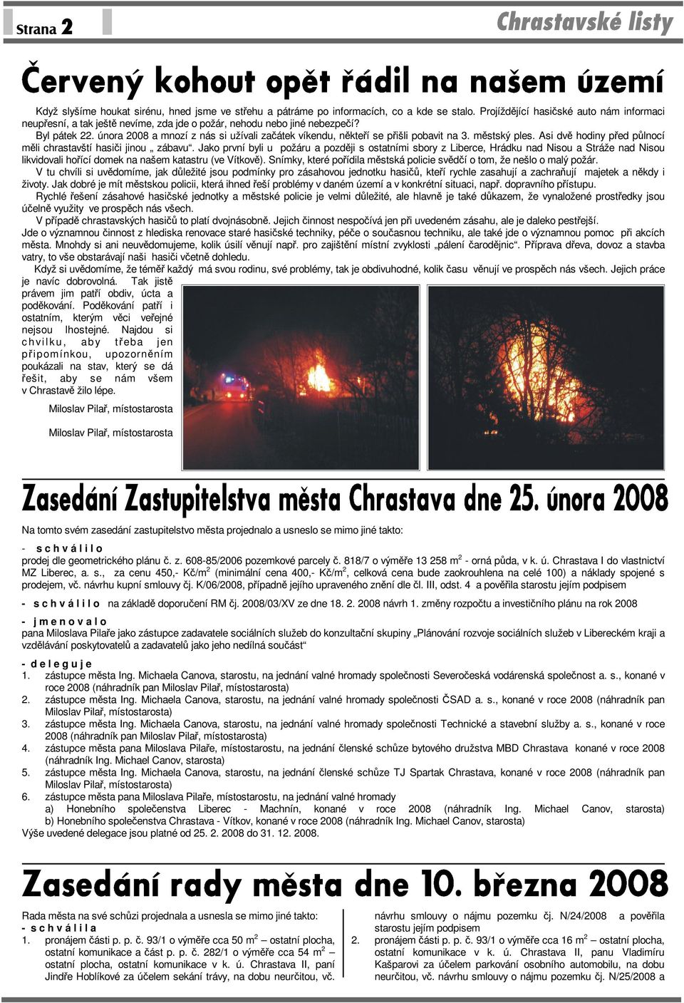 února 2008 a mnozí z nás si užívali začátek víkendu, někteří se přišli pobavit na 3. městský ples. Asi dvě hodiny před půlnocí měli chrastavští hasiči jinou zábavu.