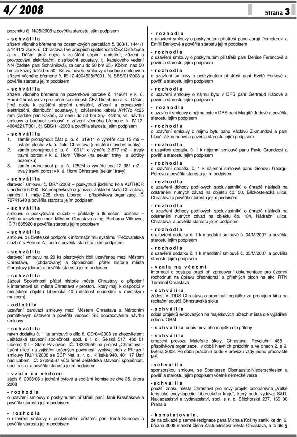 kabelového vedení NN (žadatel paní Schránilová), za cenu do 50 bm 25,- Kč/bm, nad 50 bm za každý další bm 50,- Kč vč. návrhu smlouvy o budoucí smlouvě o zřízení věcného břemene č.