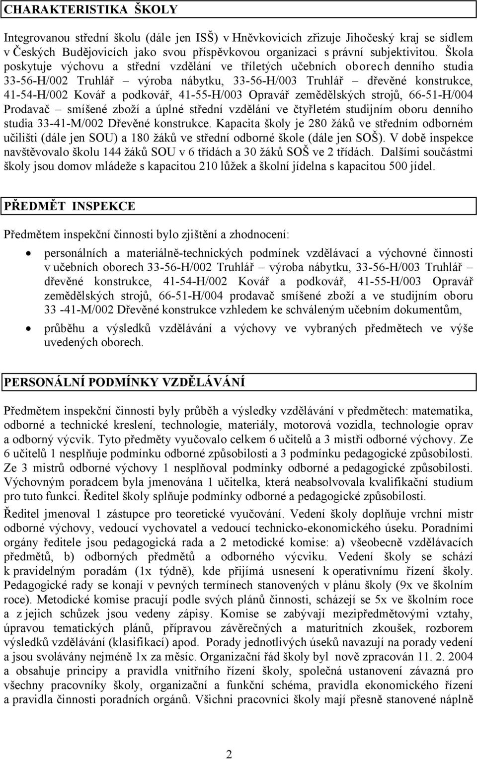 41-55-H/003 Opravář zemědělských strojů, 66-51-H/004 Prodavač smíšené zboží a úplné střední vzdělání ve čtyřletém studijním oboru denního studia 33-41-M/002 Dřevěné konstrukce.