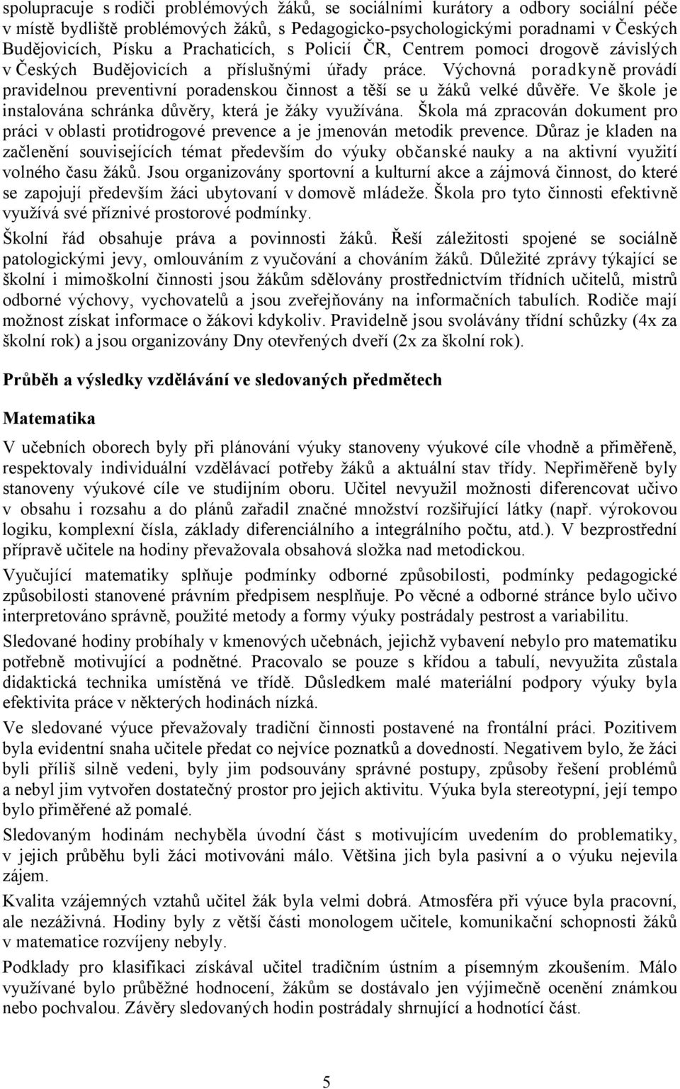 Výchovná poradkyně provádí pravidelnou preventivní poradenskou činnost a těší se u žáků velké důvěře. Ve škole je instalována schránka důvěry, která je žáky využívána.