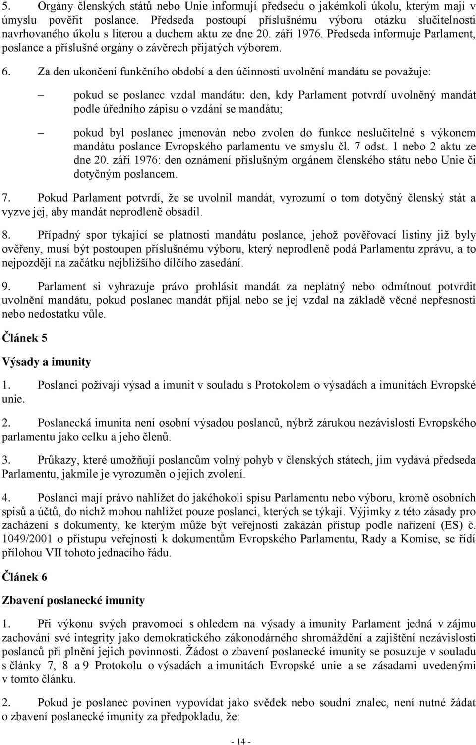 Předseda informuje Parlament, poslance a příslušné orgány o závěrech přijatých výborem. 6.