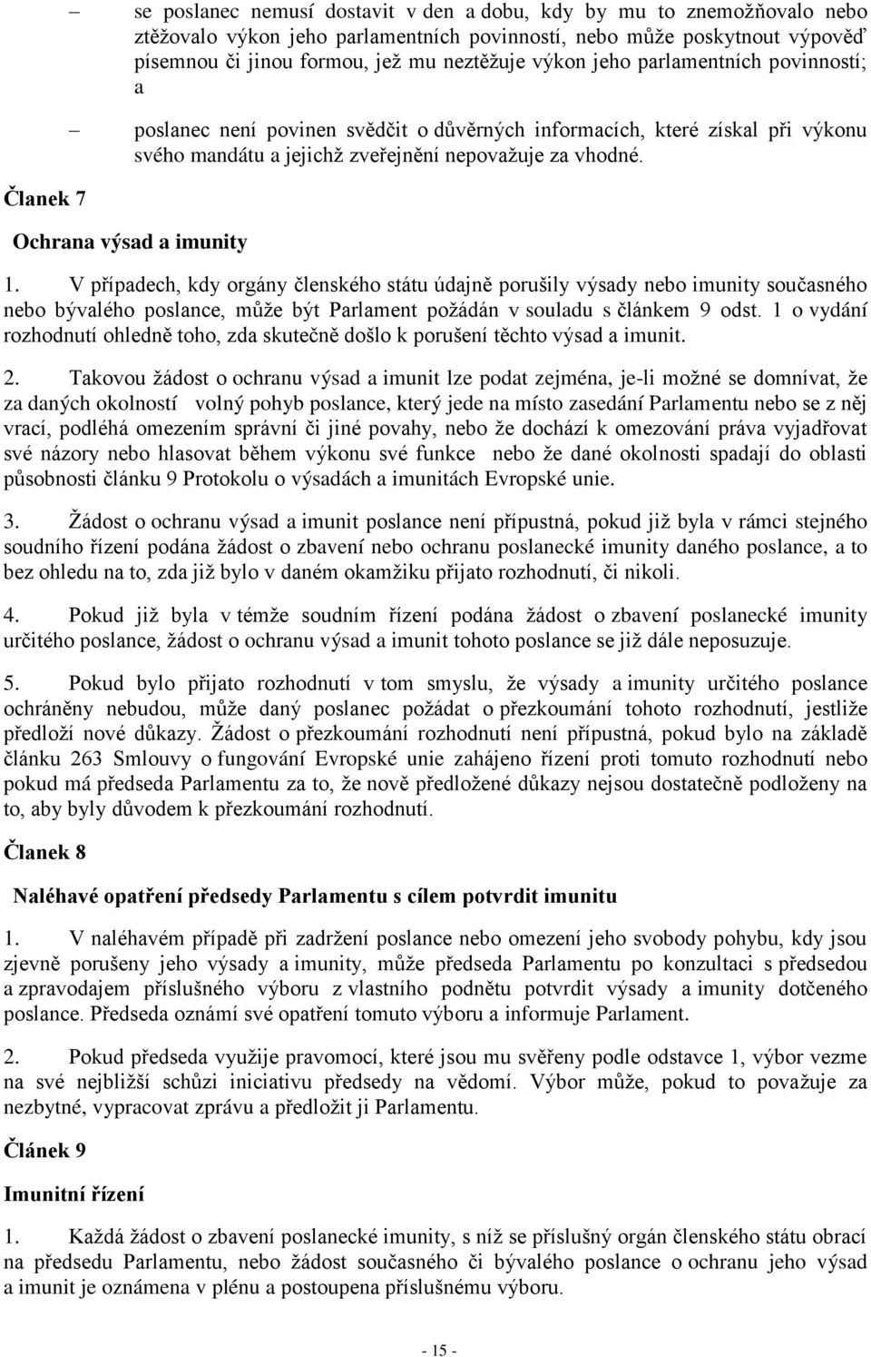 Ochrana výsad a imunity 1. V případech, kdy orgány členského státu údajně porušily výsady nebo imunity současného nebo bývalého poslance, může být Parlament požádán v souladu s článkem 9 odst.