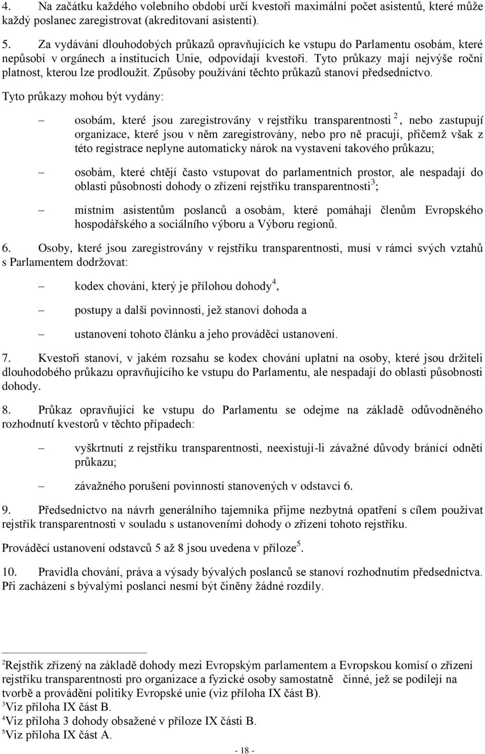 Tyto průkazy mají nejvýše roční platnost, kterou lze prodloužit. Způsoby používání těchto průkazů stanoví předsednictvo.