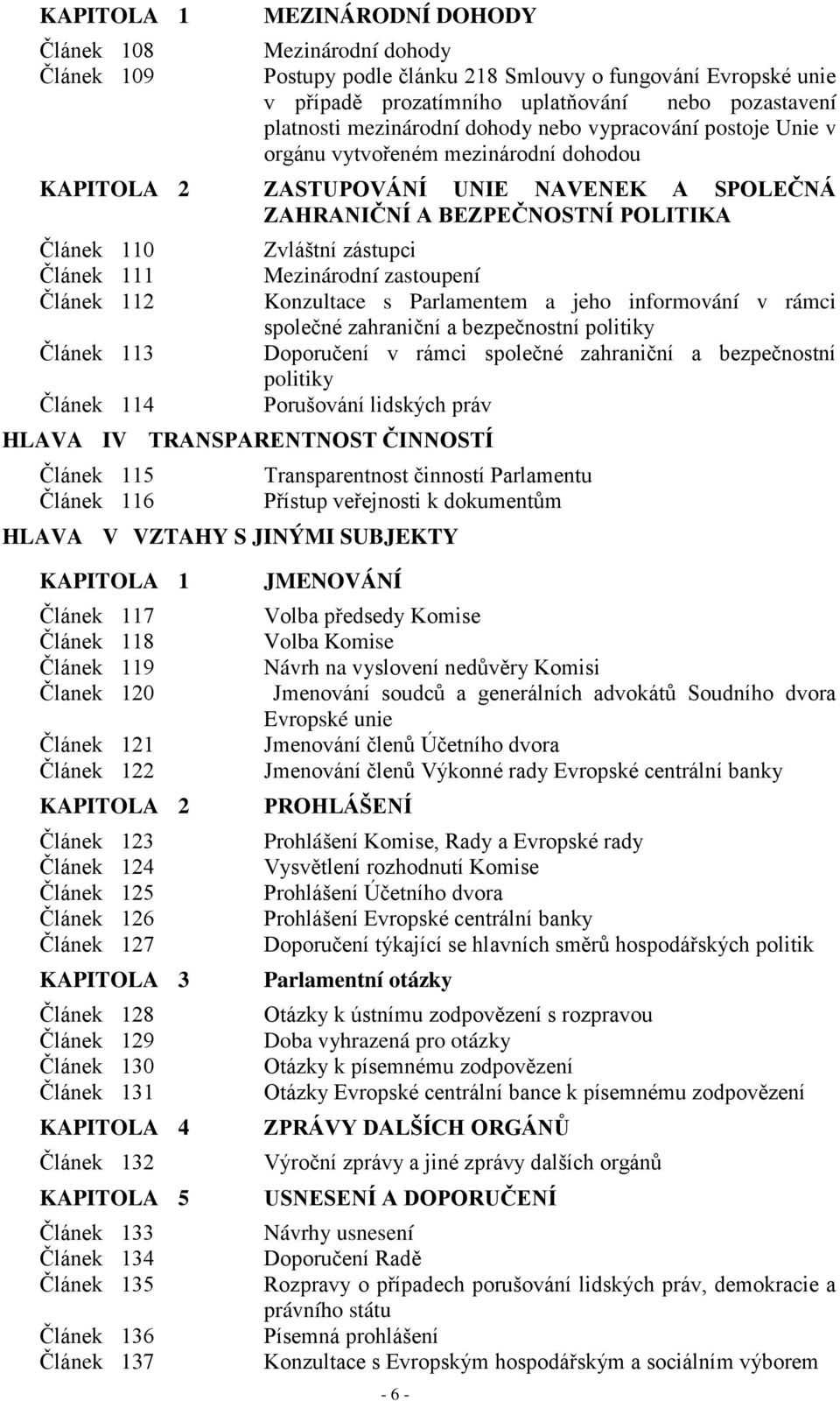 112 Článek 113 Článek 114 HLAVA IV Článek 115 Článek 116 Zvláštní zástupci Mezinárodní zastoupení Konzultace s Parlamentem a jeho informování v rámci společné zahraniční a bezpečnostní politiky