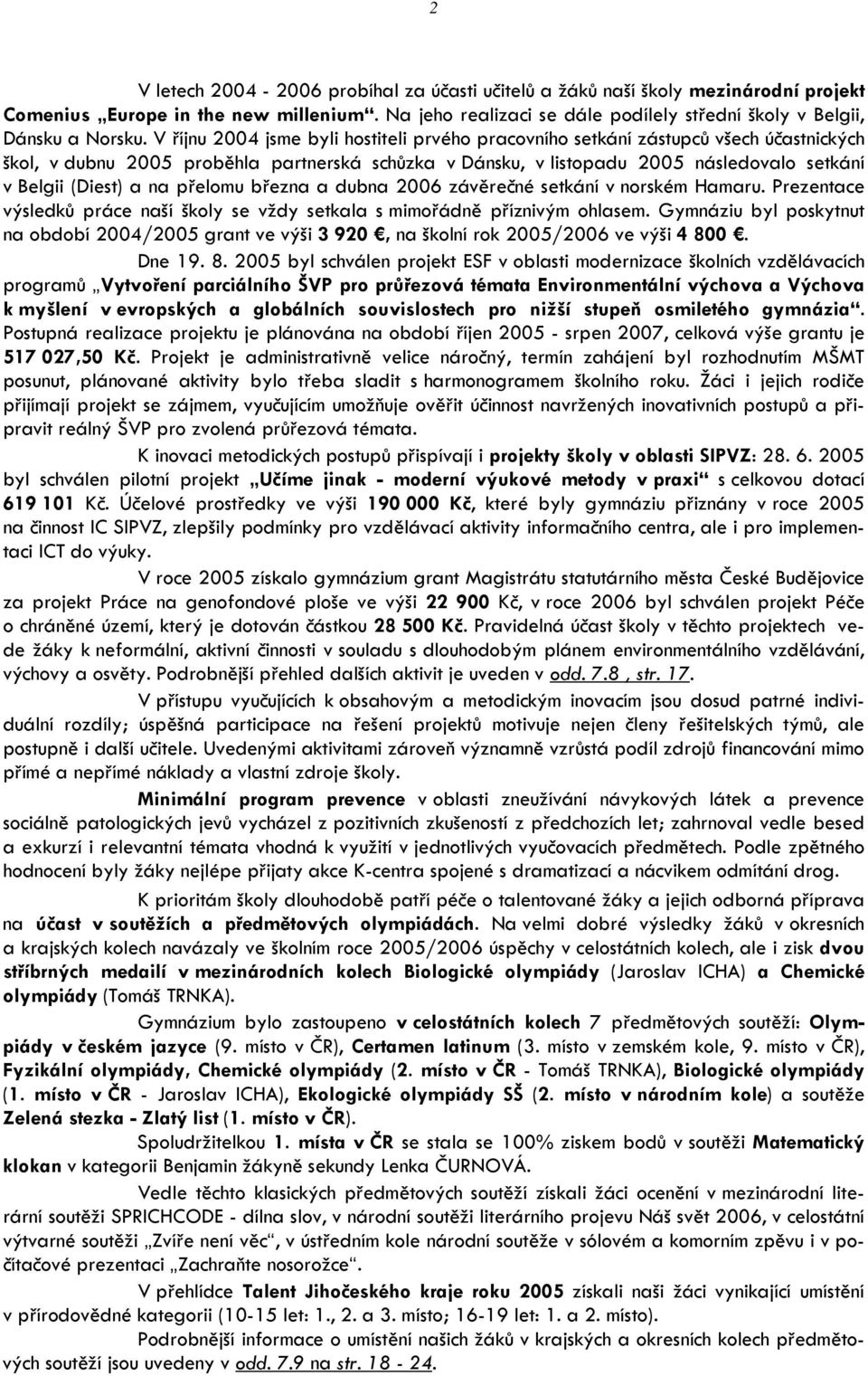 na přelomu března a dubna 2006 závěrečné setkání v norském Hamaru. Prezentace výsledků práce naší školy se vždy setkala s mimořádně příznivým ohlasem.