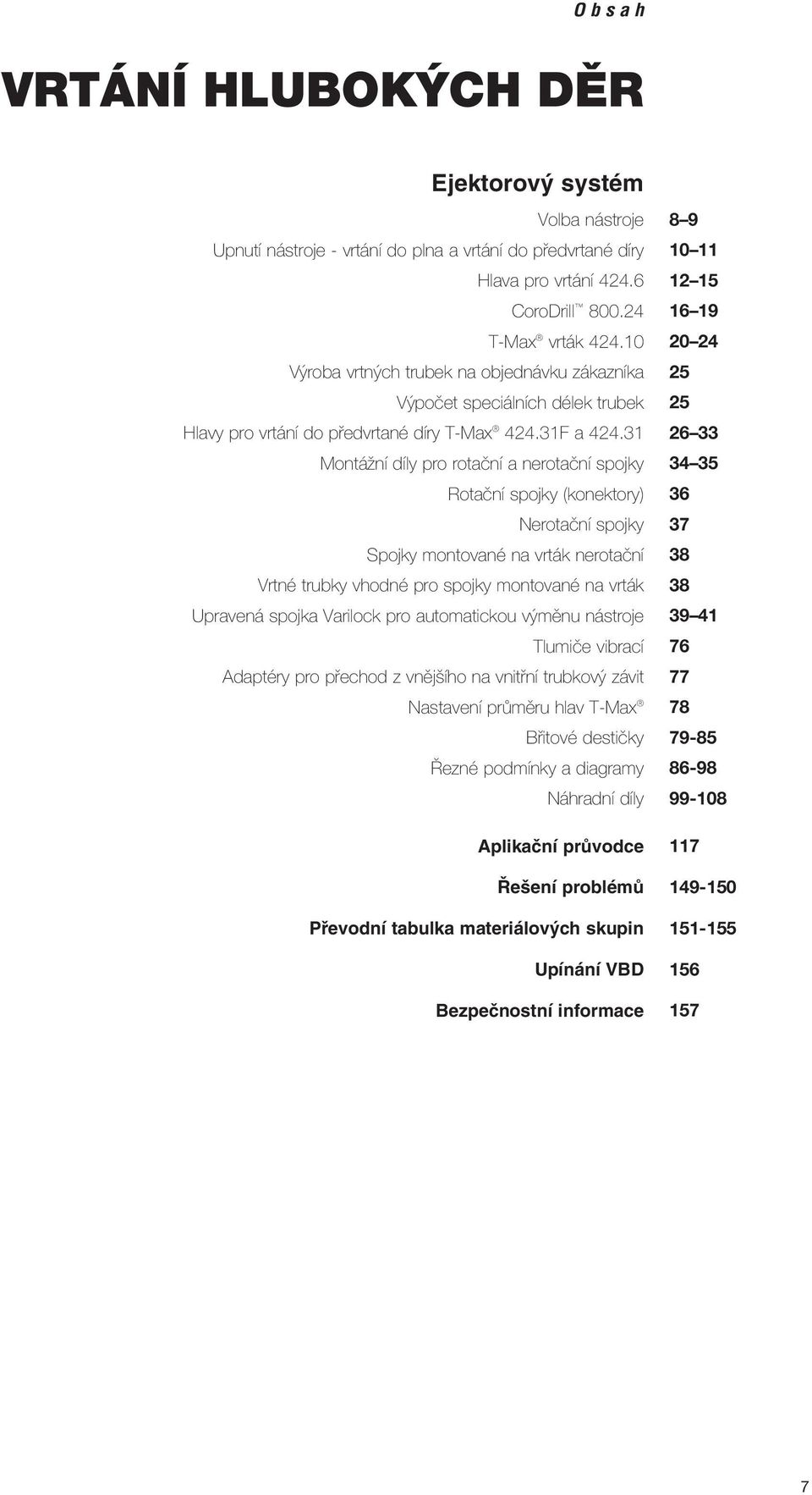 31 MontáΩní díly pro rotaèní a nerotaèní spojky Rotaèní spojky (konektory) Nerotaèní spojky Spojky montované na vrták nerotaèní Vrtné trubky vhodné pro spojky montované na vrták Upravená spojka