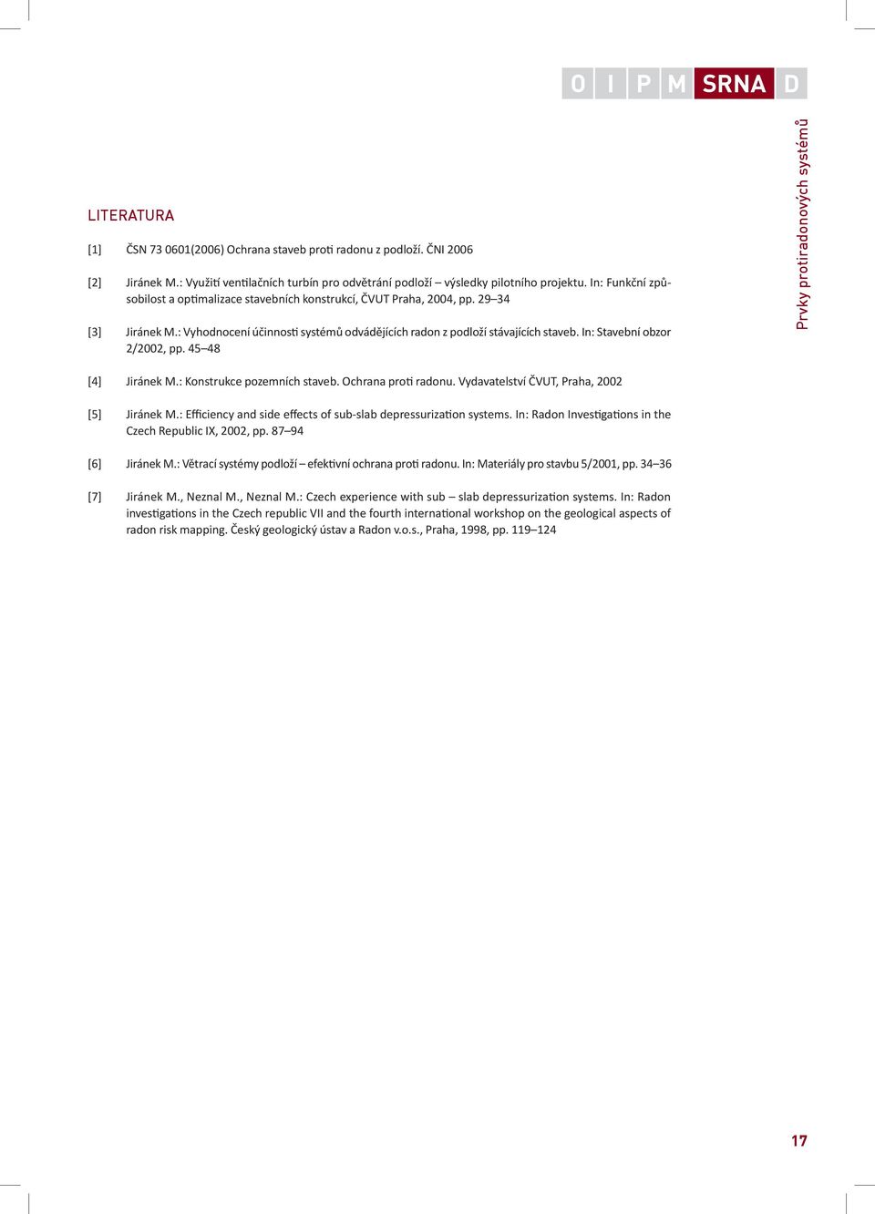 In: Stavební obzor 2/2002, pp. 45 48 Prvky protiradonových systémů [4] Jiránek M.: Konstrukce pozemních staveb. Ochrana pro radonu. Vydavatelství ČVUT, Praha, 2002 [5] Jiránek M.