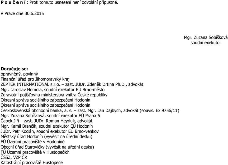 Jaroslav Homola, soudní exekutor EÚ Brno-město Zdravotní pojišťovna ministerstva vnitra České republiky Československá obchodní banka, a. s. zast. Mgr. Jan Dajbych, advokát (souvis. Ex 9756/11) Mgr.