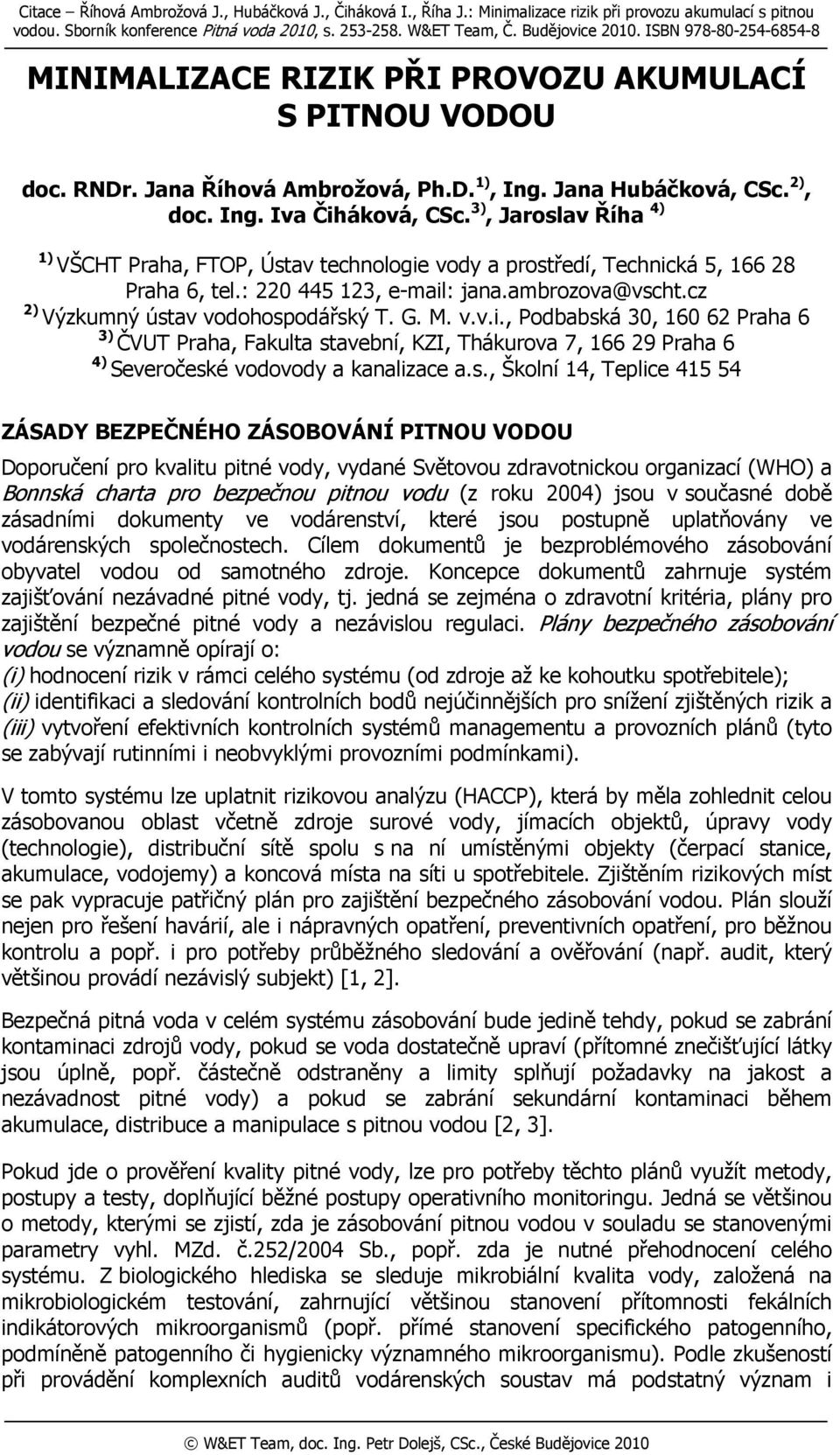 3), Jaroslav Říha 4) 1) VŠCHT Praha, FTOP, Ústav technologie vody a prostředí, Technická 5, 166 28 Praha 6, tel.: 220 445 123, e-mail: jana.ambrozova@vscht.cz 2) Výzkumný ústav vodohospodářský T. G.