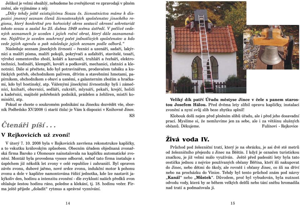 dubna 1949 svému ústředí. V pečlivě vedených seznamech je uveden i jejich roční obrat, který dále zaznamenáme.