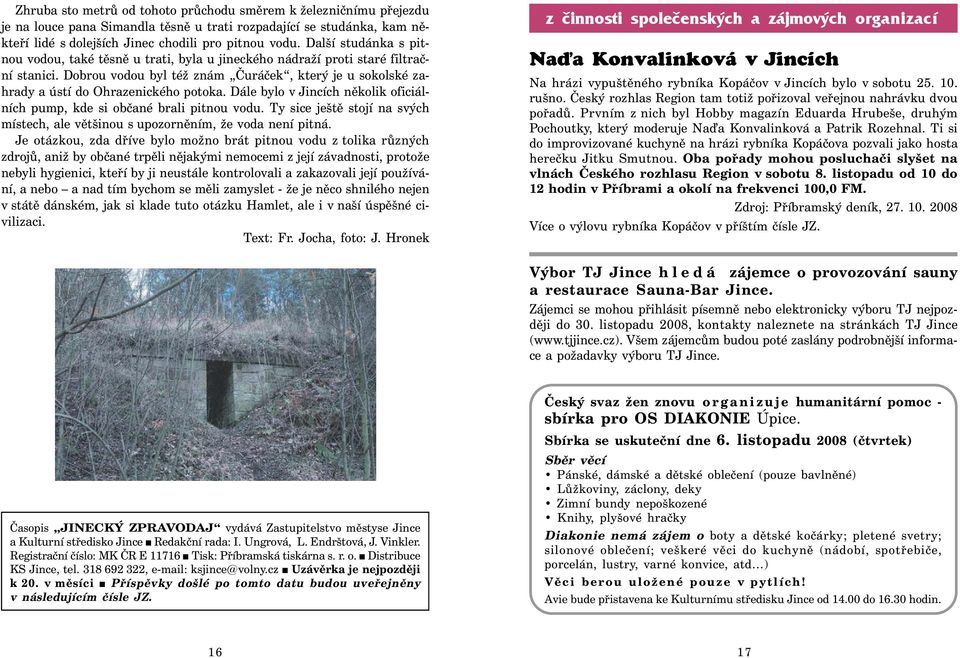 Dobrou vodou byl též znám Čuráček, který je u sokolské zahrady a ústí do Ohrazenického potoka. Dále bylo v Jincích několik oficiálních pump, kde si občané brali pitnou vodu.