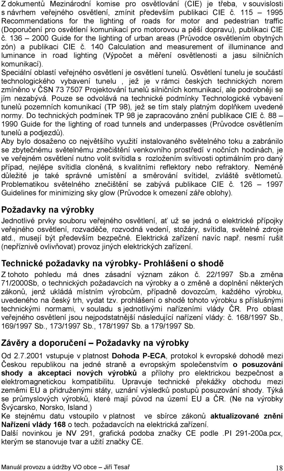 136 2000 Guide for the lighting of urban areas (Průvodce osvětlením obytných zón) a publikaci CIE č.