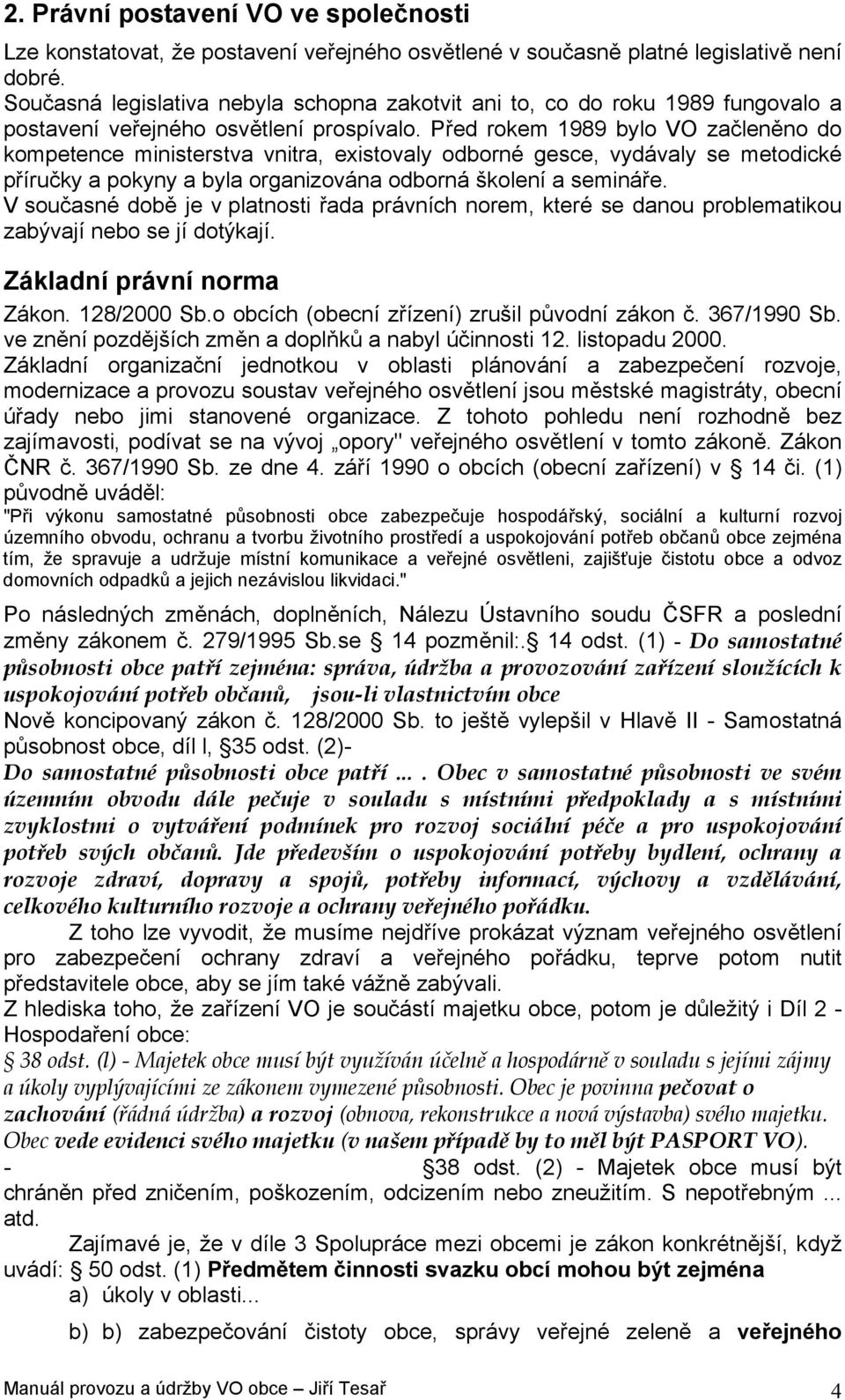 Před rokem 1989 bylo VO začleněno do kompetence ministerstva vnitra, existovaly odborné gesce, vydávaly se metodické příručky a pokyny a byla organizována odborná školení a semináře.