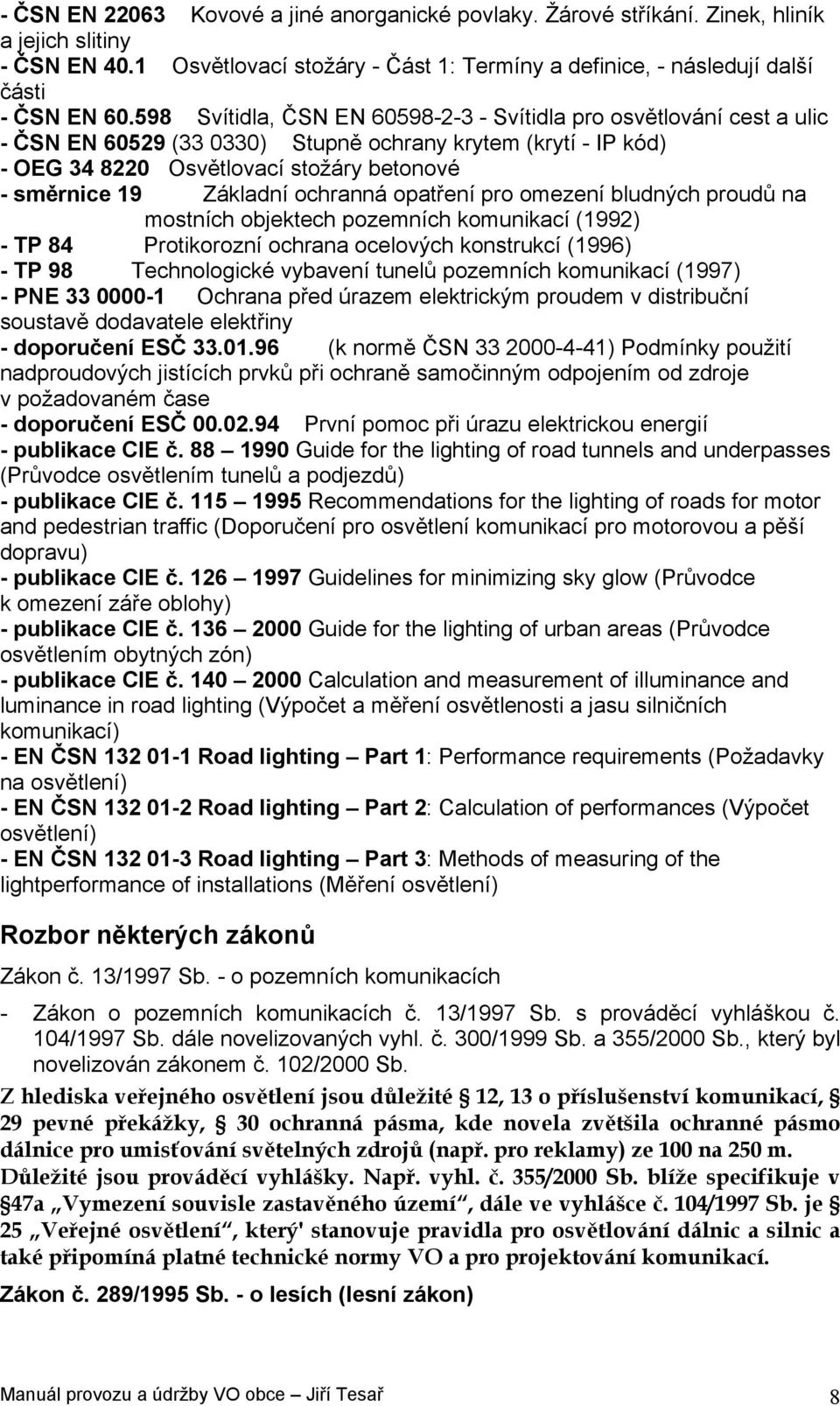 ochranná opatření pro omezení bludných proudů na mostních objektech pozemních komunikací (1992) - TP 84 Protikorozní ochrana ocelových konstrukcí (1996) - TP 98 Technologické vybavení tunelů