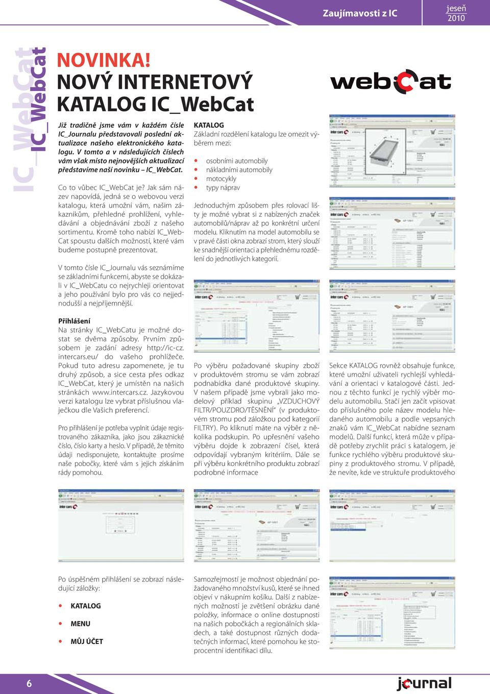 V tomto a v následujících číslech vám však místo nejnovějších aktualizací představíme naší novinku IC_WebCat. Co to vůbec IC_WebCat je?