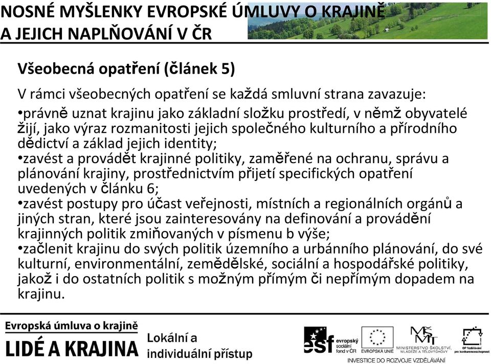 uvedených v článku 6; zavést postupy pro účast veřejnosti, místních a regionálních orgánůa jiných stran, které jsou zainteresovány na definování a provádění krajinných politik zmiňovaných v písmenu b