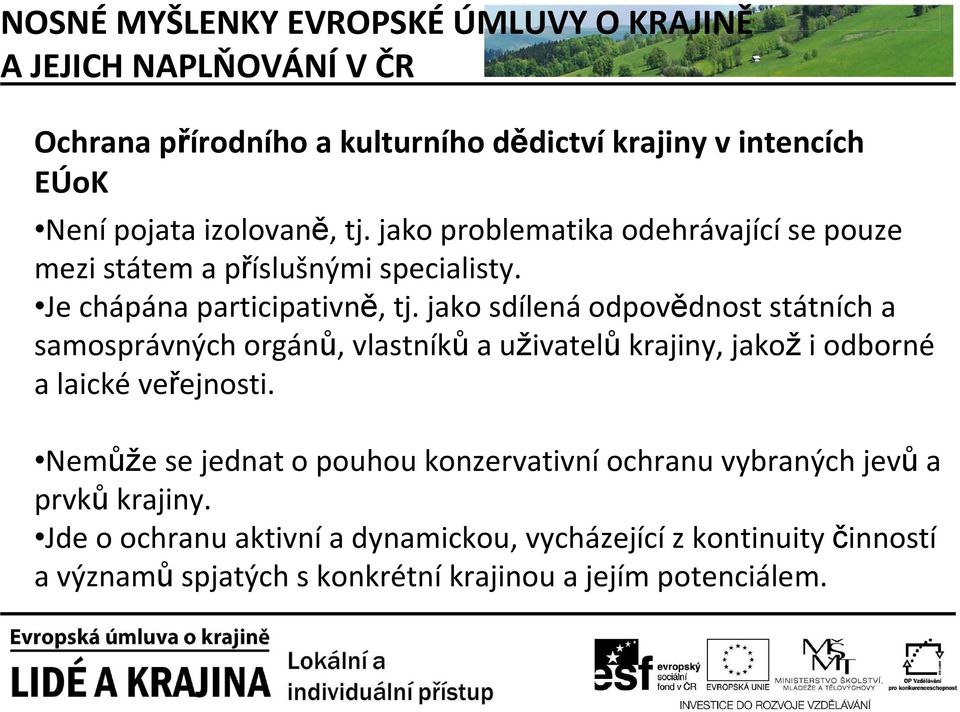 jako sdílenáodpovědnost státních a samosprávných orgánů, vlastníků a uživatelů krajiny, jakož i odborné a laické veřejnosti.