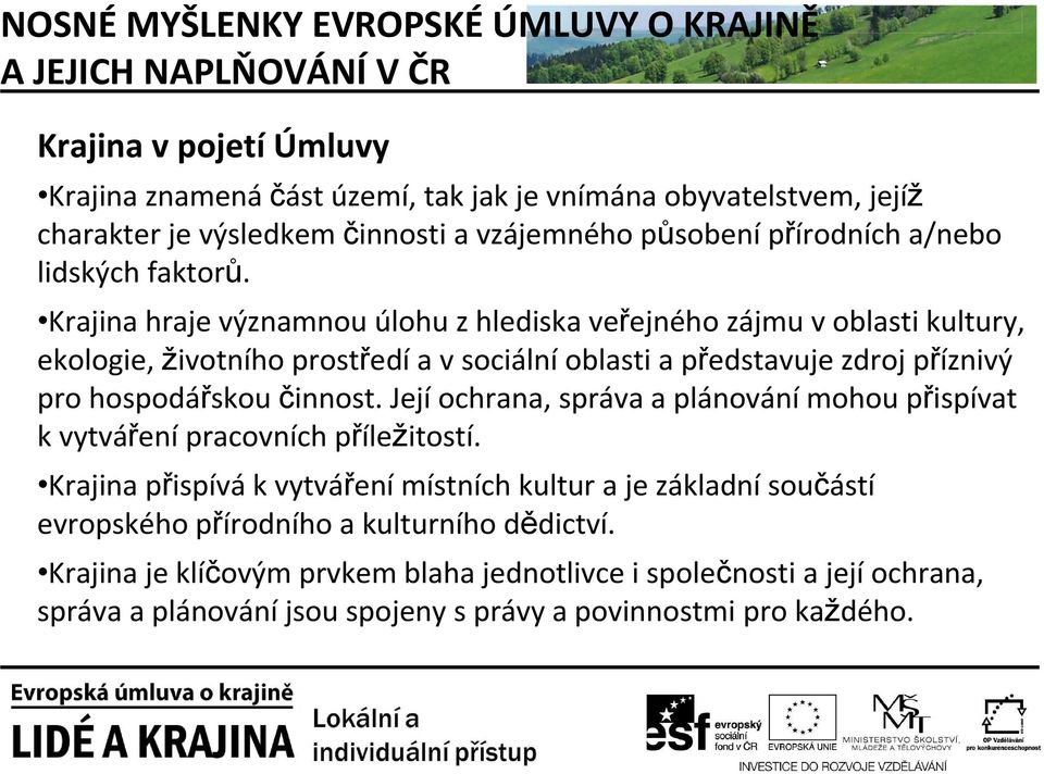 Krajina hraje významnou úlohu zhlediska veřejného zájmu voblasti kultury, ekologie, životního prostředía vsociálníoblasti a představuje zdroj příznivý pro hospodářskou