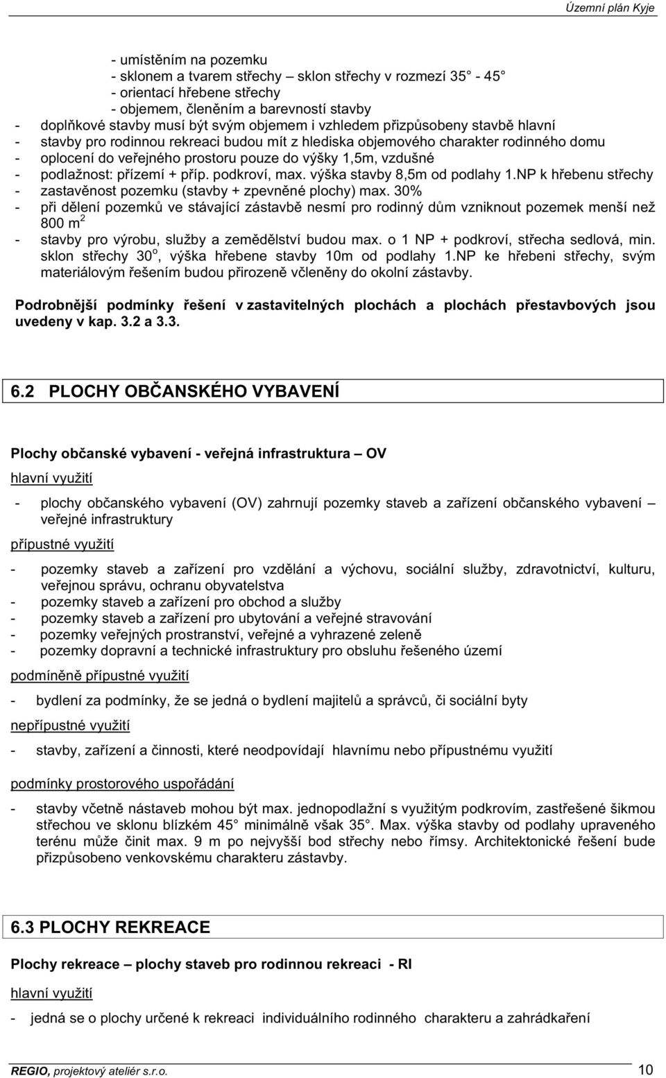 p íp. podkroví, max. výška stavby 8,5m od podlahy 1.NP k h ebenu st echy - zastav nost pozemku (stavby + zpevn né plochy) max.