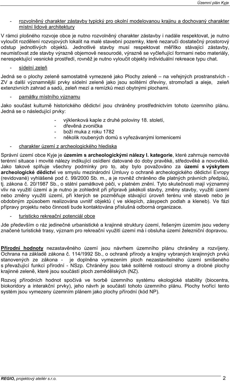 Jednotlivé stavby musí respektovat m ítko stávající zástavby, neumis ovat zde stavby výrazn objemov nesourodé, výrazn se vy le ující formami nebo materiály, nerespektující vesnické prost edí, rovn ž