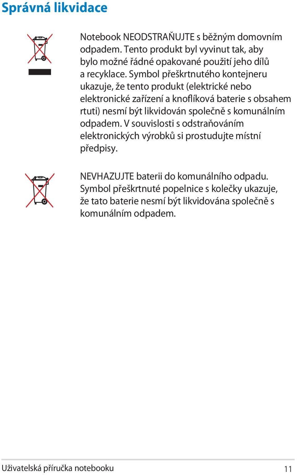 Symbol přeškrtnutého kontejneru ukazuje, že tento produkt (elektrické nebo elektronické zařízení a knoflíková baterie s obsahem rtuti) nesmí být likvidován